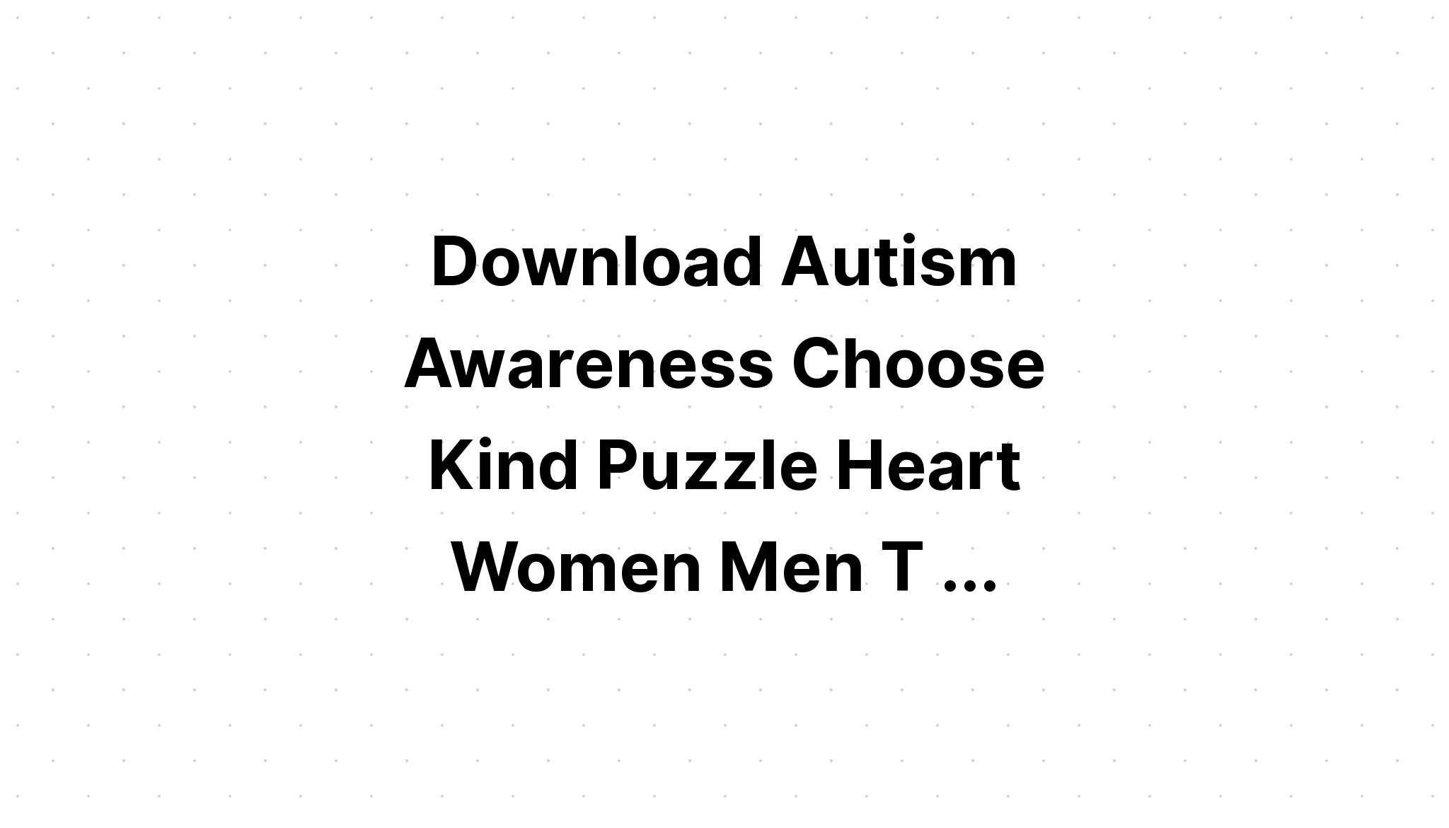 Download Choose Kind Puzzle Heart Autism Support SVG File